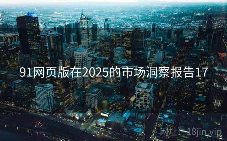 91网页版在2025的市场洞察报告17