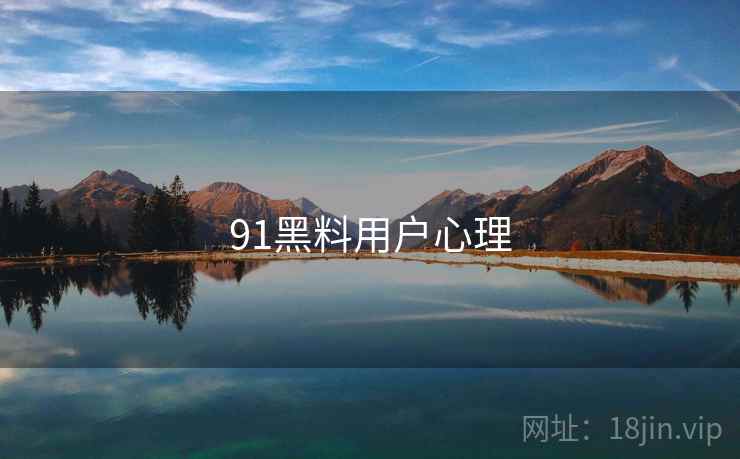 91黑料用户心理