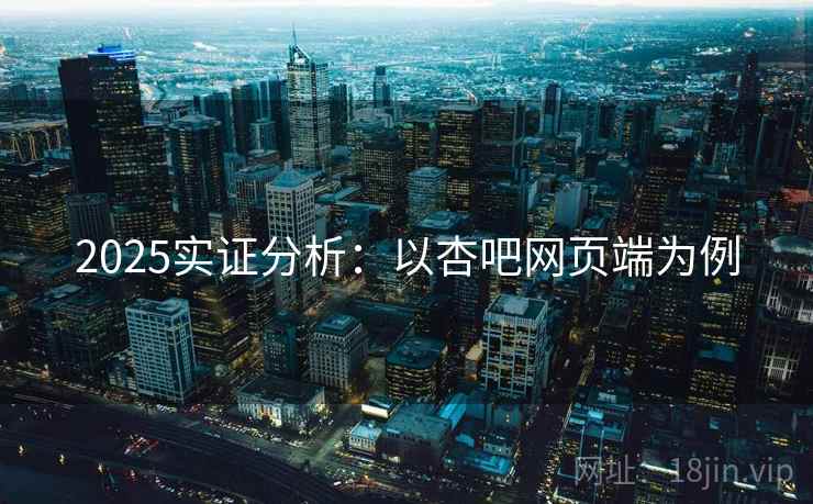 2025实证分析:以杏吧网页端为例 2025实证分析:以杏吧网页端为例